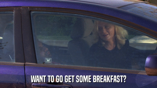 WANT TO GO GET SOME BREAKFAST?  