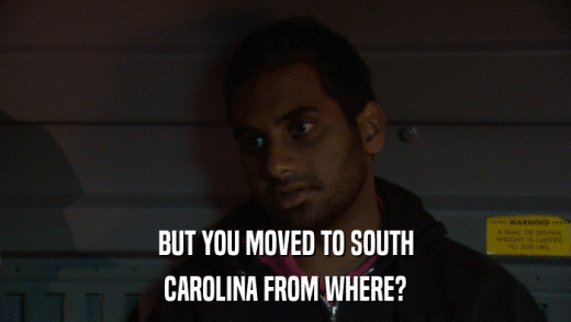 BUT YOU MOVED TO SOUTH CAROLINA FROM WHERE? 