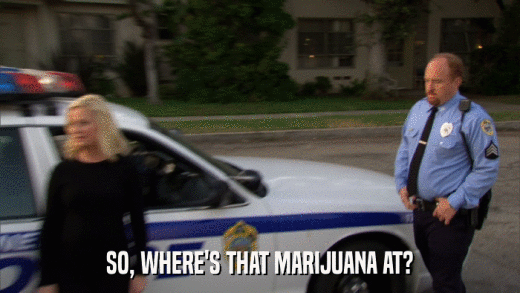 SO, WHERE'S THAT MARIJUANA AT?  