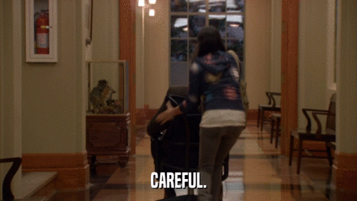 CAREFUL.  