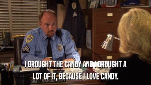 I BROUGHT THE CANDY AND I BROUGHT A LOT OF IT, BECAUSE I LOVE CANDY. 