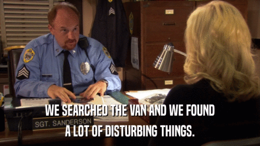 WE SEARCHED THE VAN AND WE FOUND A LOT OF DISTURBING THINGS. 