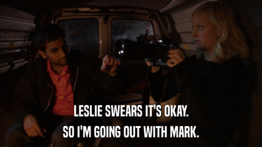 LESLIE SWEARS IT'S OKAY. SO I'M GOING OUT WITH MARK. 