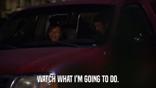 WATCH WHAT I'M GOING TO DO.  