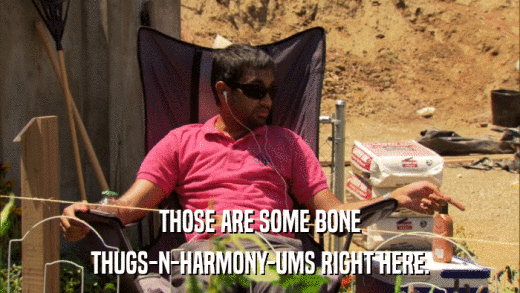 THOSE ARE SOME BONE THUGS-N-HARMONY-UMS RIGHT HERE. 