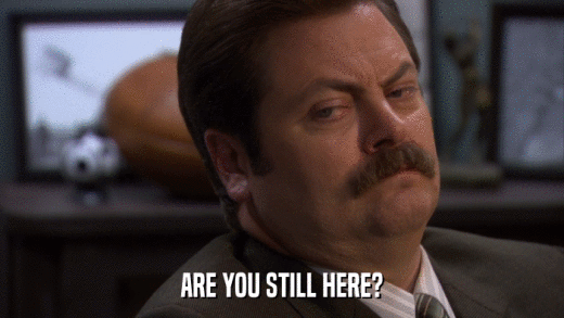ARE YOU STILL HERE?  