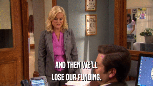 AND THEN WE'LL LOSE OUR FUNDING. 