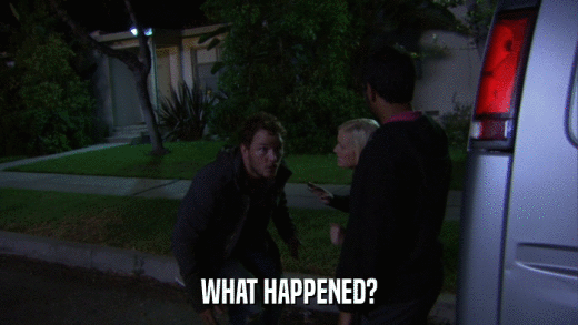 WHAT HAPPENED?  