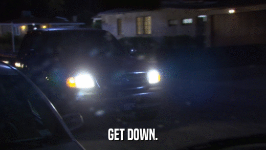 GET DOWN.  