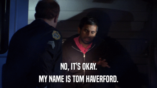 NO, IT'S OKAY. MY NAME IS TOM HAVERFORD. 