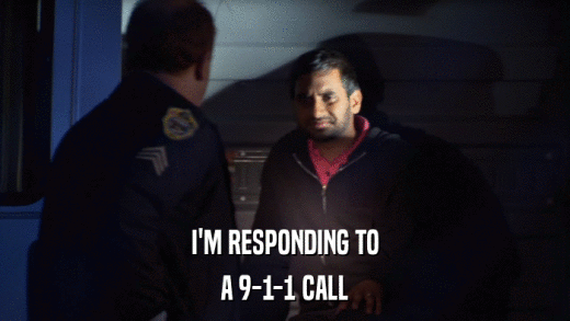 I'M RESPONDING TO A 9-1-1 CALL 