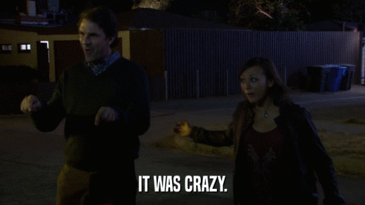 IT WAS CRAZY.  