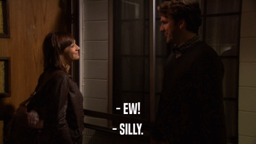 - EW! - SILLY. 