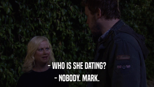 - WHO IS SHE DATING? - NOBODY. MARK. 