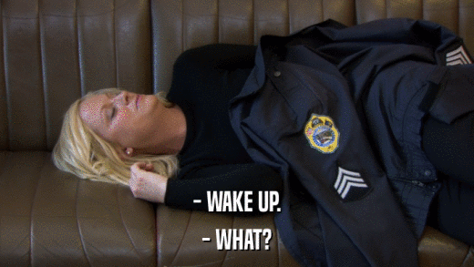 - WAKE UP. - WHAT? 