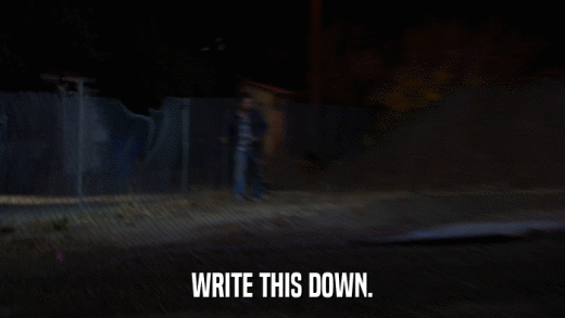 WRITE THIS DOWN.  