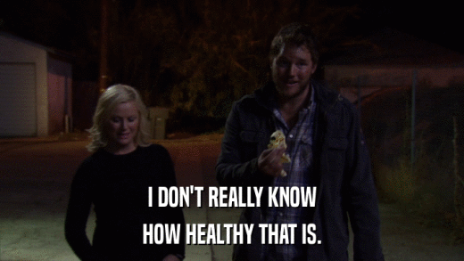 I DON'T REALLY KNOW HOW HEALTHY THAT IS. 