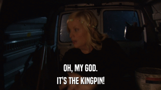 OH, MY GOD. IT'S THE KINGPIN! 