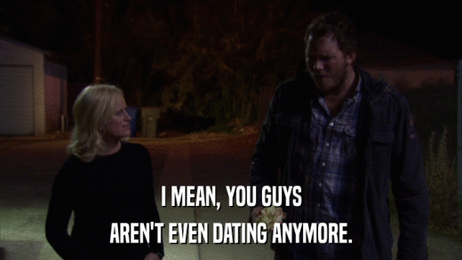I MEAN, YOU GUYS AREN'T EVEN DATING ANYMORE. 