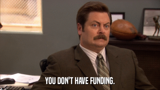 YOU DON'T HAVE FUNDING.  