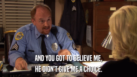 AND YOU GOT TO BELIEVE ME, HE DIDN'T GIVE ME A CHOICE. 