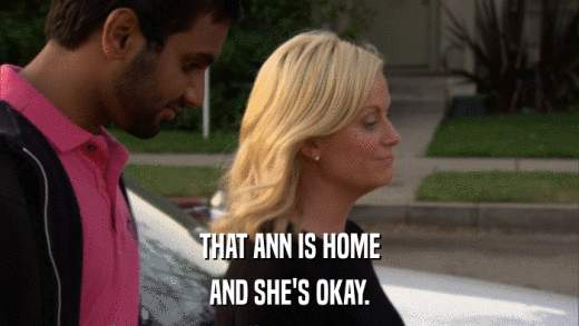 THAT ANN IS HOME AND SHE'S OKAY. 