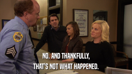 NO. AND THANKFULLY, THAT'S NOT WHAT HAPPENED. 