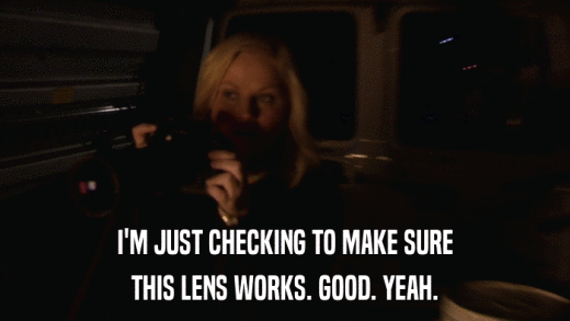 I'M JUST CHECKING TO MAKE SURE THIS LENS WORKS. GOOD. YEAH. 
