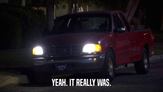 YEAH. IT REALLY WAS.  