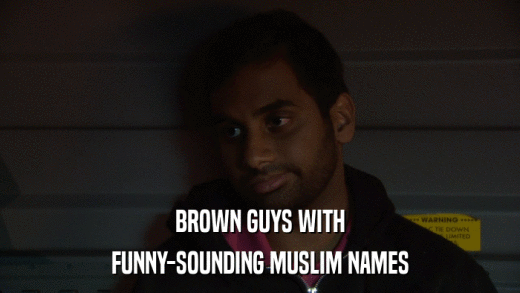 BROWN GUYS WITH FUNNY-SOUNDING MUSLIM NAMES 