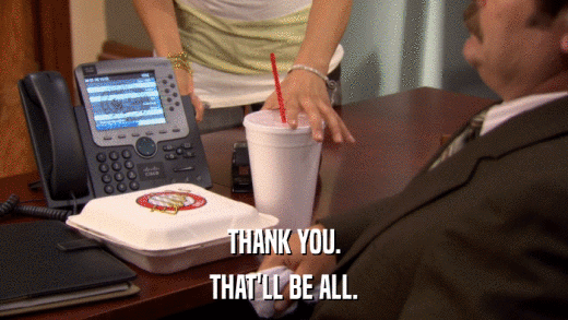 THANK YOU. THAT'LL BE ALL. 