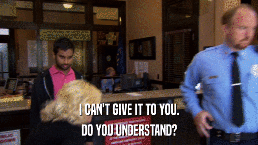 I CAN'T GIVE IT TO YOU. DO YOU UNDERSTAND? 