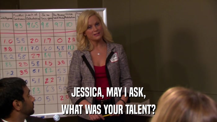 JESSICA, MAY I ASK, WHAT WAS YOUR TALENT? 