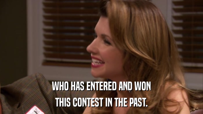 WHO HAS ENTERED AND WON THIS CONTEST IN THE PAST. 