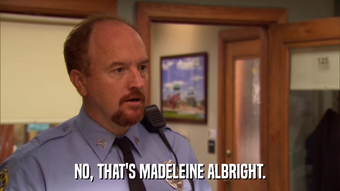 NO, THAT'S MADELEINE ALBRIGHT.  