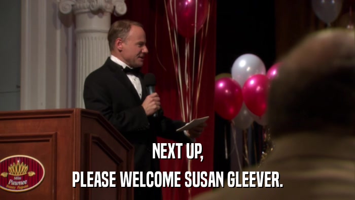 NEXT UP, PLEASE WELCOME SUSAN GLEEVER. 