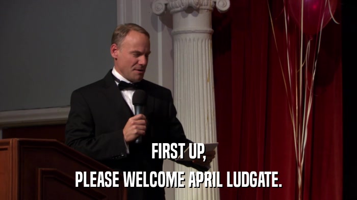 FIRST UP, PLEASE WELCOME APRIL LUDGATE. 