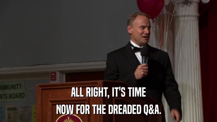 ALL RIGHT, IT'S TIME NOW FOR THE DREADED Q&A. 