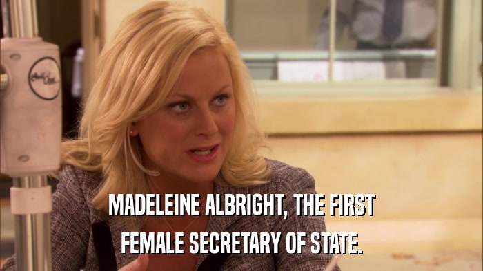 MADELEINE ALBRIGHT, THE FIRST FEMALE SECRETARY OF STATE. 