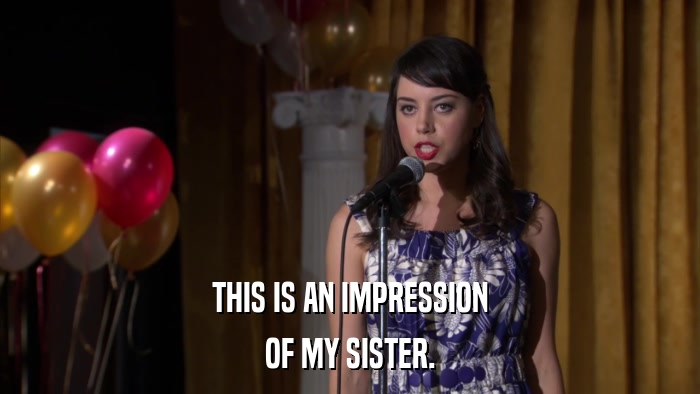 THIS IS AN IMPRESSION OF MY SISTER. 
