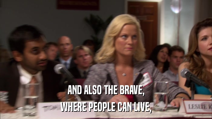 AND ALSO THE BRAVE, WHERE PEOPLE CAN LIVE, 