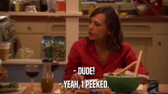 - DUDE! - YEAH, I PEEKED. 