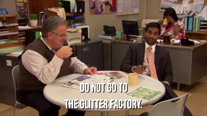 DO NOT GO TO THE GLITTER FACTORY. 