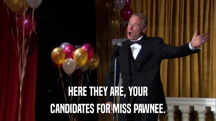 HERE THEY ARE, YOUR CANDIDATES FOR MISS PAWNEE. 