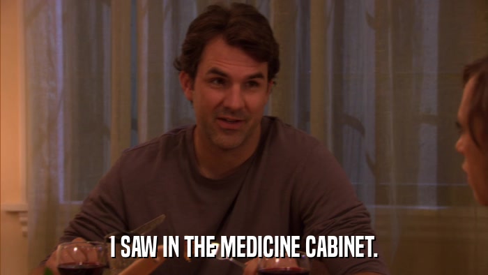 I SAW IN THE MEDICINE CABINET.  