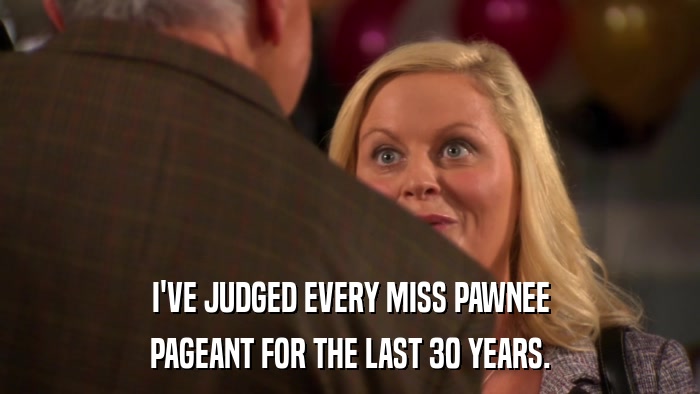 I'VE JUDGED EVERY MISS PAWNEE PAGEANT FOR THE LAST 30 YEARS. 