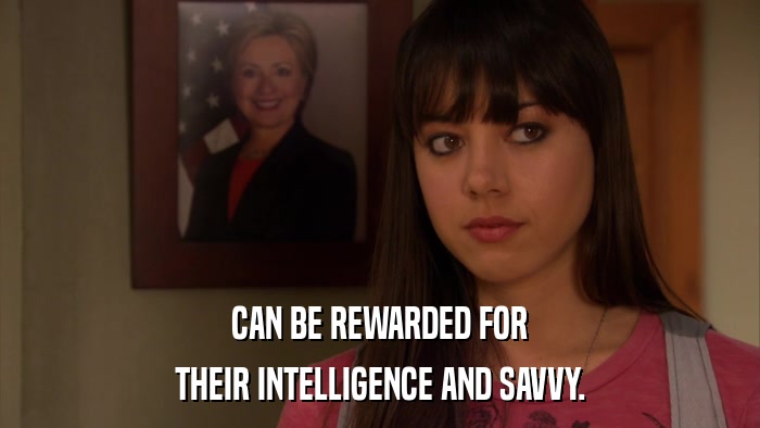 CAN BE REWARDED FOR THEIR INTELLIGENCE AND SAVVY. 