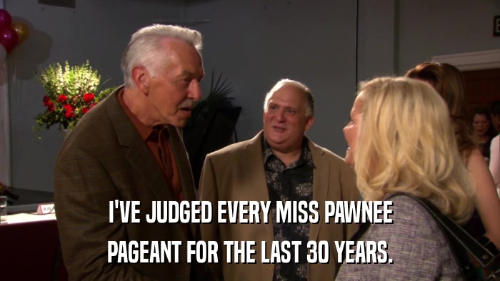 I'VE JUDGED EVERY MISS PAWNEE PAGEANT FOR THE LAST 30 YEARS. 
