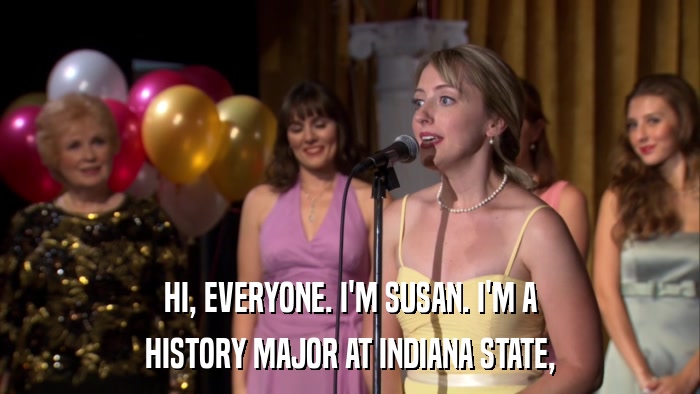HI, EVERYONE. I'M SUSAN. I'M A HISTORY MAJOR AT INDIANA STATE, 