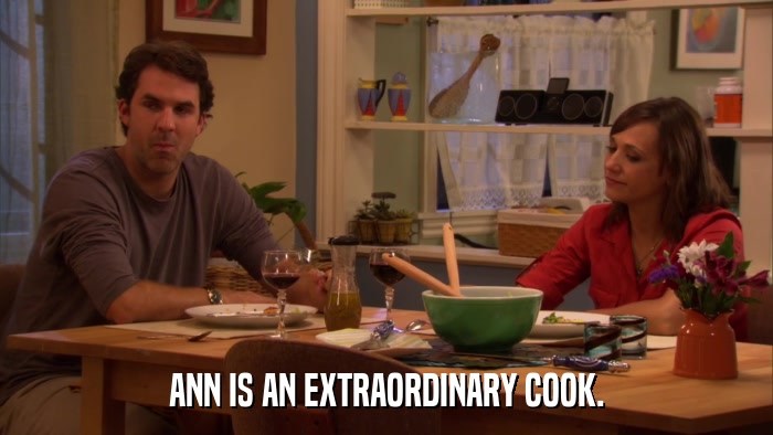ANN IS AN EXTRAORDINARY COOK.  